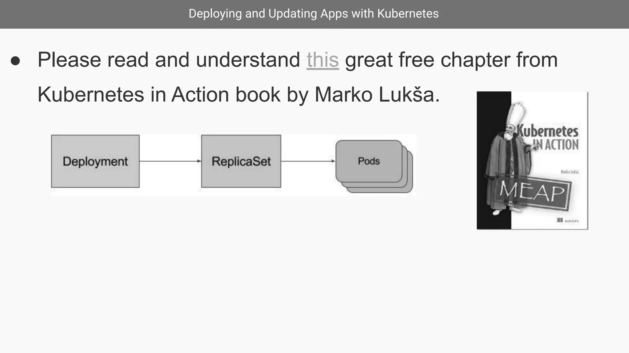 Deploying and Updating Apps with Kubernetes
● Please read and understand this great free chapter from
Kubernetes in Action book by Marko Lukša.
 