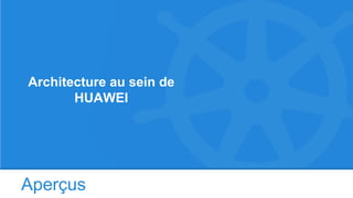 Aperçus
Architecture au sein de
HUAWEI
 
