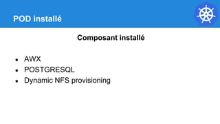 POD installé
Composant installé
● AWX
● POSTGRESQL
● Dynamic NFS provisioning
 