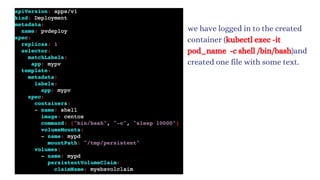 we have logged in to the created
container (kubectl exec -it
pod_name -c shell /bin/bash)and
created one file with some text.
 