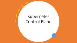 Kubernetes
Control Plane
 