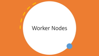 Worker Nodes
 