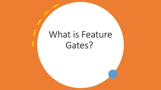 What is Feature
Gates?
 