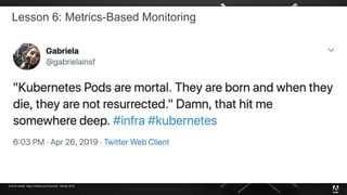 © 2019 Adobe. Open Infrastructure Summit - Denver 2019
Lesson 6: Metrics-Based Monitoring
 