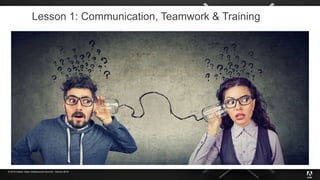 © 2019 Adobe. Open Infrastructure Summit - Denver 2019
Lesson 1: Communication, Teamwork & Training
 