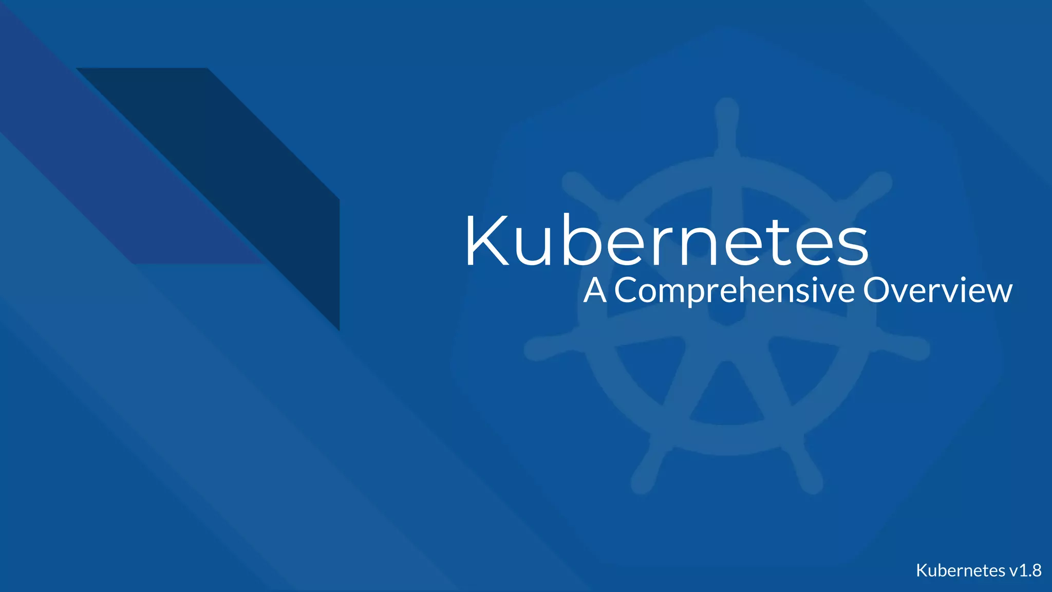 Kubernetes
A Comprehensive Overview
Kubernetes v1.8
 