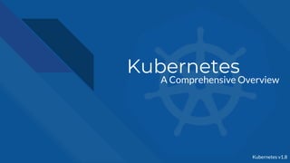 Kubernetes
A Comprehensive Overview
Kubernetes v1.8
 