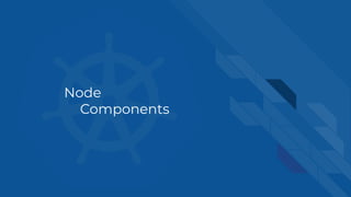 Node
Components
 