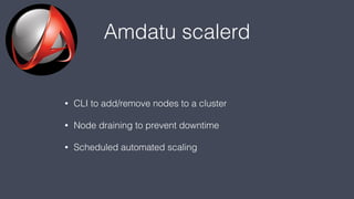 Amdatu scalerd
• CLI to add/remove nodes to a cluster
• Node draining to prevent downtime
• Scheduled automated scaling
 