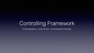 Controlling Framework
Choreography, Level-driven, Centralized Controller
 