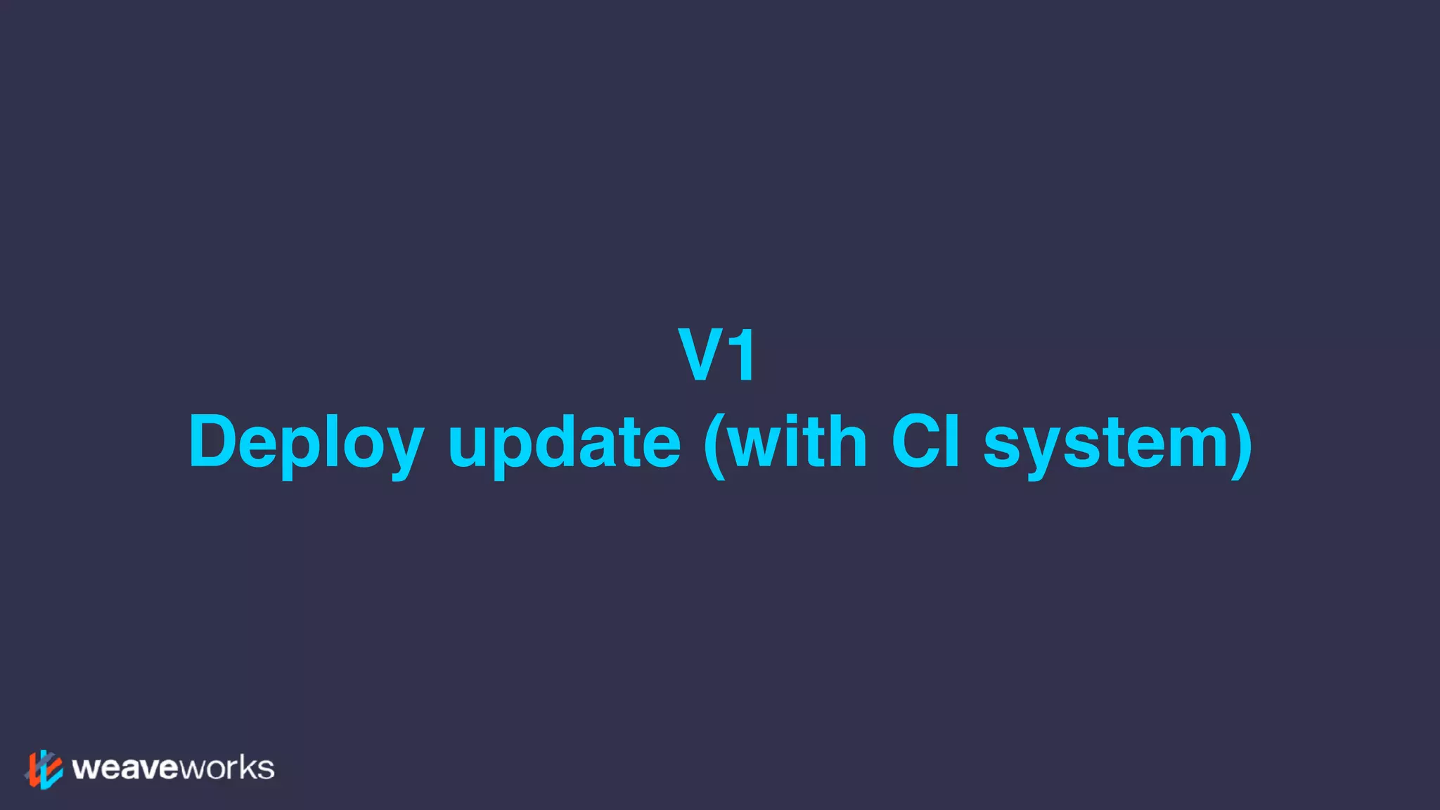 V1
Deploy update (with CI system)
 