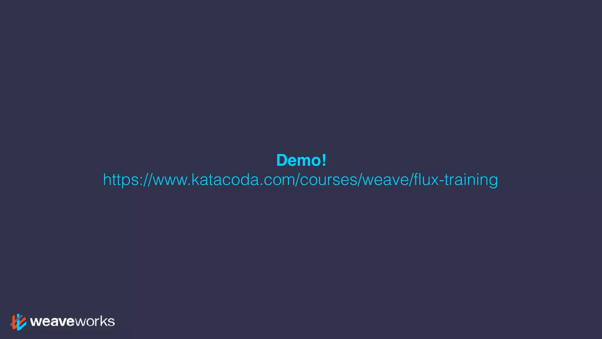 Demo!
https://www.katacoda.com/courses/weave/flux-training
 