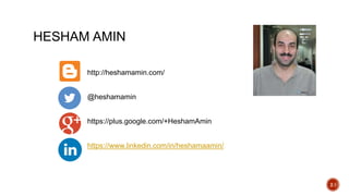 2 /
HESHAM AMIN
http://heshamamin.com/
@heshamamin
https://plus.google.com/+HeshamAmin
https://www.linkedin.com/in/heshamaamin/
 