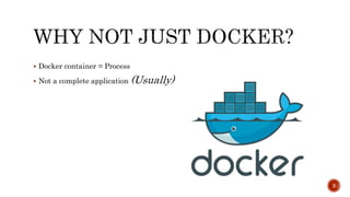  Docker container = Process
 Not a complete application (Usually)
3
 