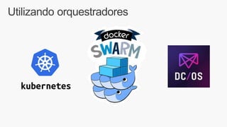 Utilizando orquestradores
 