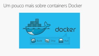 Um pouco mais sobre containers Docker
 