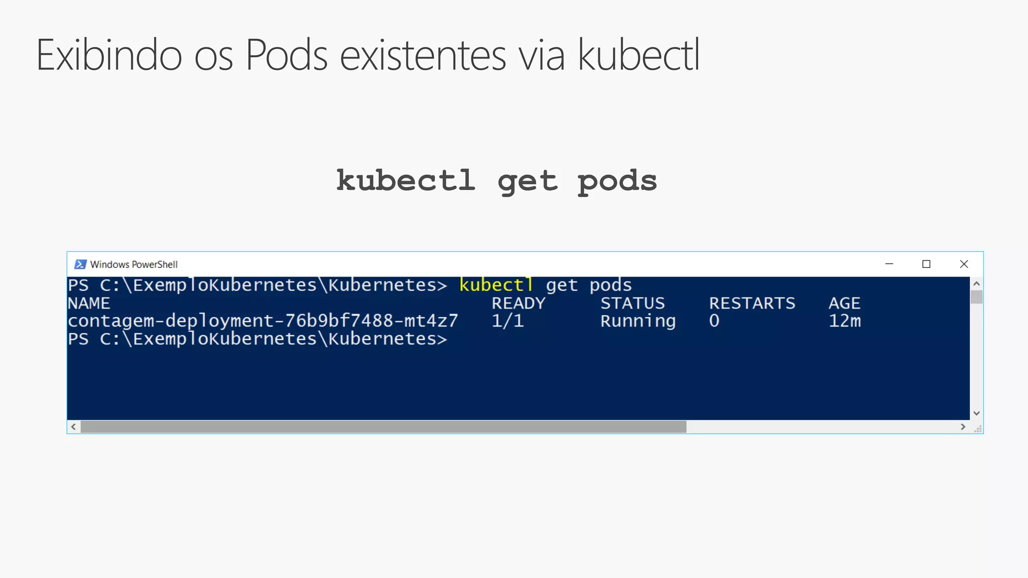 Exibindo os Pods existentes via kubectl
kubectl get pods
 