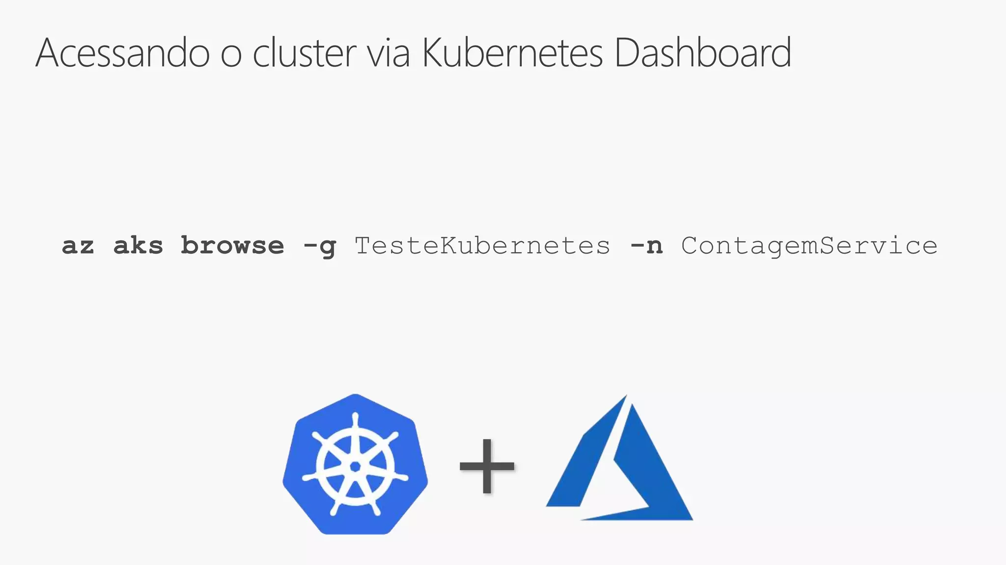 Acessando o cluster via Kubernetes Dashboard
az aks browse -g TesteKubernetes -n ContagemService
+
 