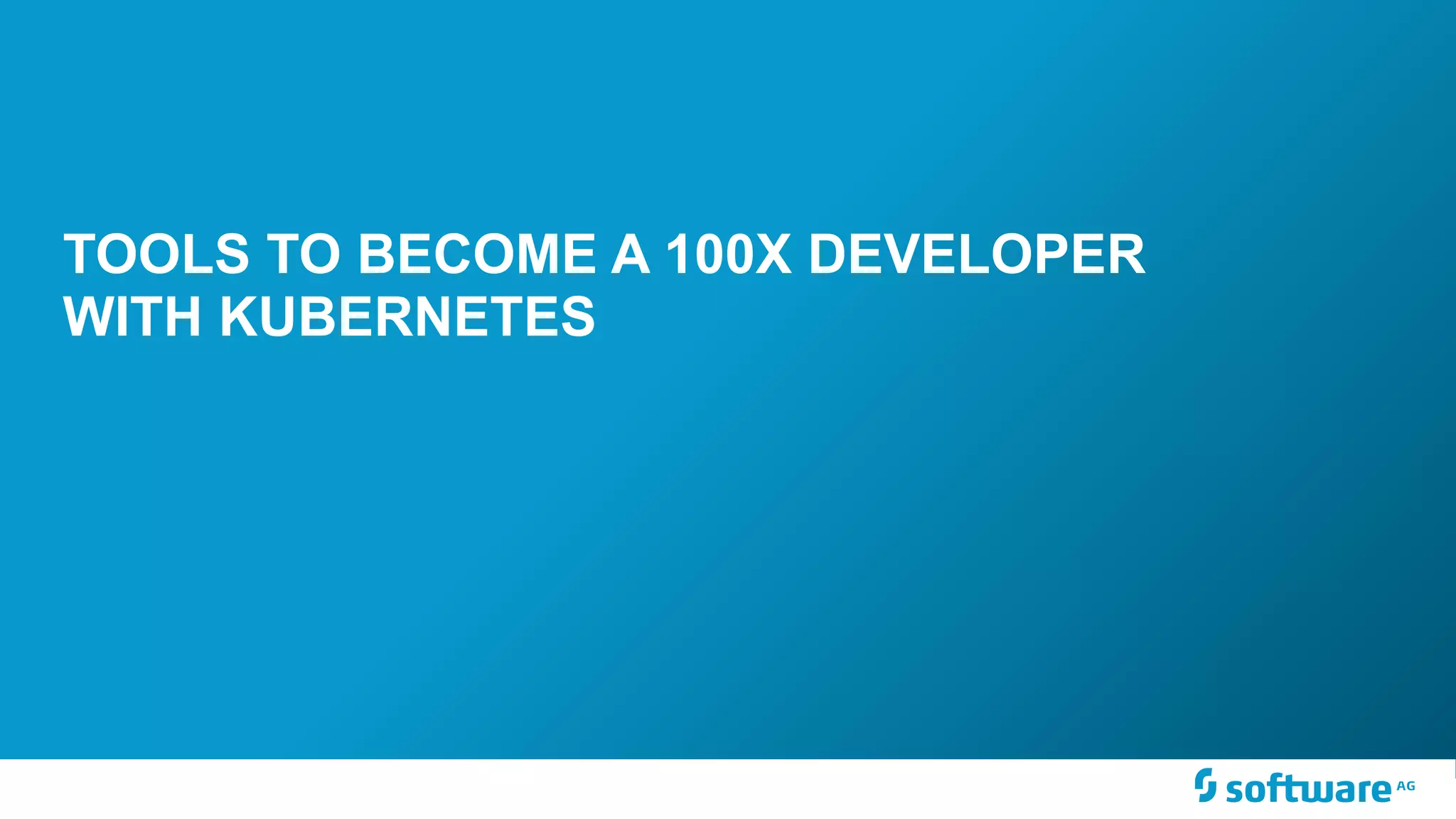 TOOLS TO BECOME A 100X DEVELOPER WITH KUBERNETES 