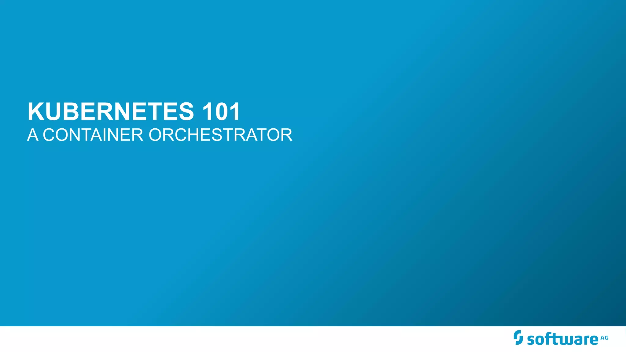 KUBERNETES 101 A CONTAINER ORCHESTRATOR 