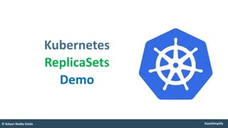 StackSimplify
© Kalyan Reddy Daida
Kubernetes
ReplicaSets
Demo
 