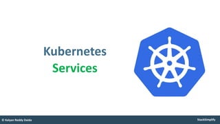 StackSimplify
© Kalyan Reddy Daida
Kubernetes
Services
 
