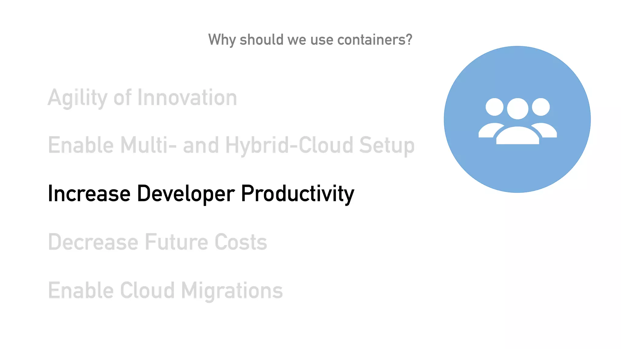 Why should we use containers?
Agility of Innovation
Enable Multi- and Hybrid-Cloud Setup
Increase Developer Productivity
Decrease Future Costs
Enable Cloud Migrations
 
