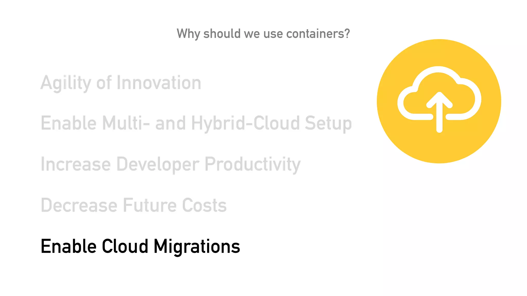 Why should we use containers?
Agility of Innovation
Enable Multi- and Hybrid-Cloud Setup
Increase Developer Productivity
Decrease Future Costs
Enable Cloud Migrations
 
