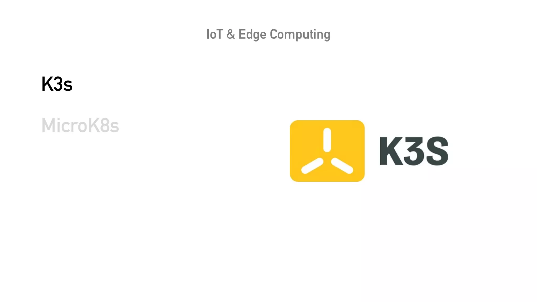 IoT & Edge Computing
K3s
MicroK8s
 