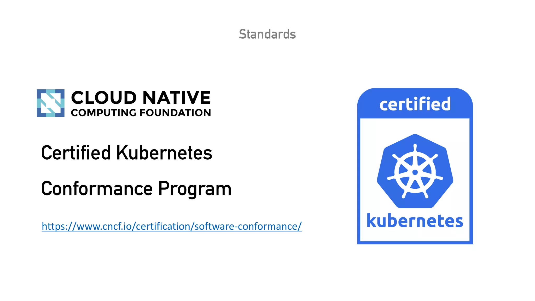 Standards
Certified Kubernetes
Conformance Program
https://www.cncf.io/certification/software-conformance/
 
