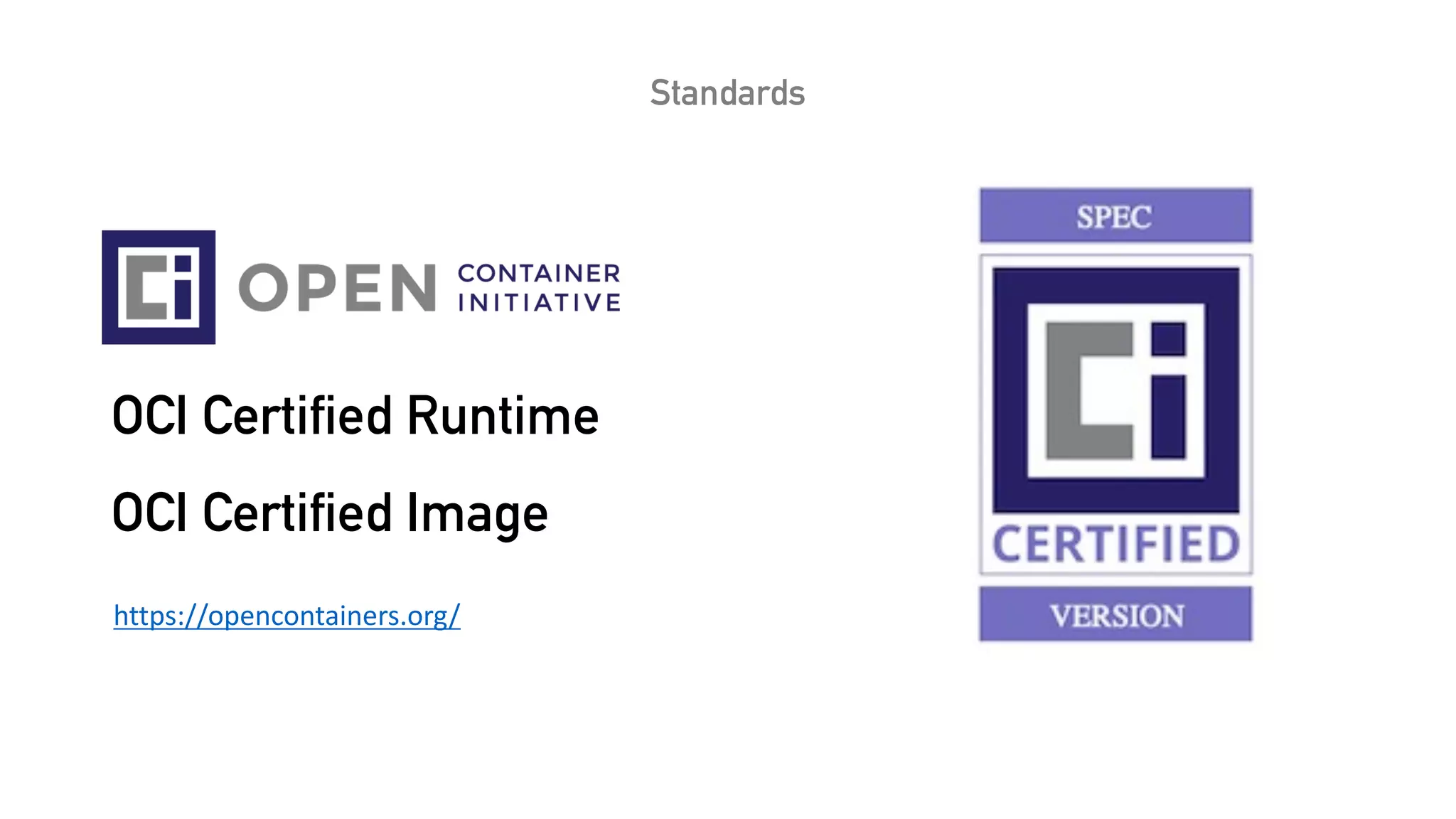 Standards
OCI Certified Runtime
OCI Certified Image
https://opencontainers.org/
 