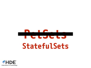 PetSets
StatefulSets
 