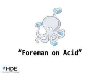 “Foreman on Acid”
 