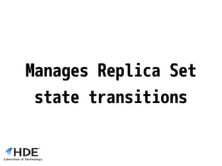 Manages Replica Set
state transitions
 