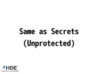 Same as Secrets
(Unprotected)
 