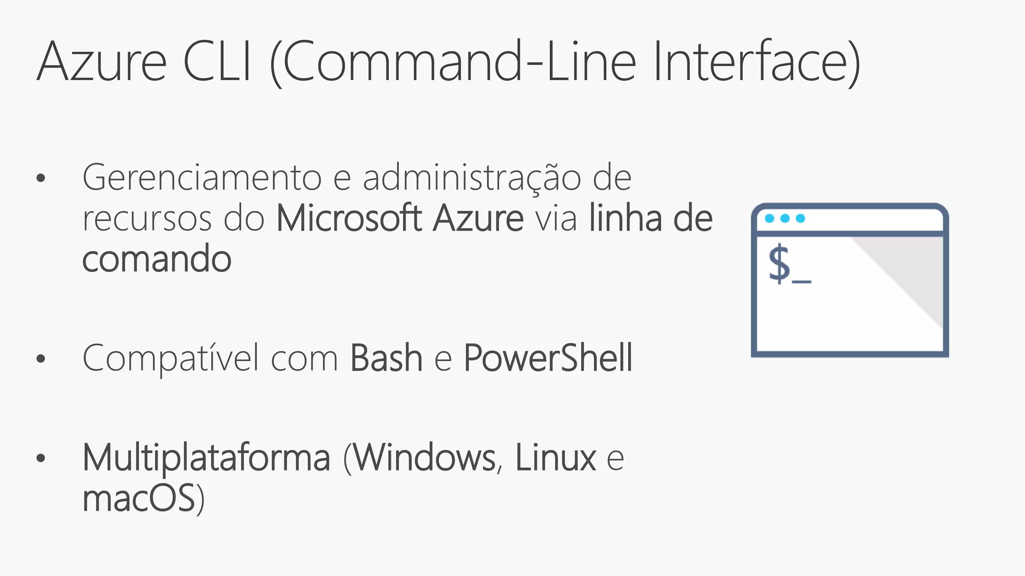 Azure CLI (Command-Line Interface)
• Gerenciamento e administração de
recursos do Microsoft Azure via linha de
comando
• Compatível com Bash e PowerShell
• Multiplataforma (Windows, Linux e
macOS)
 