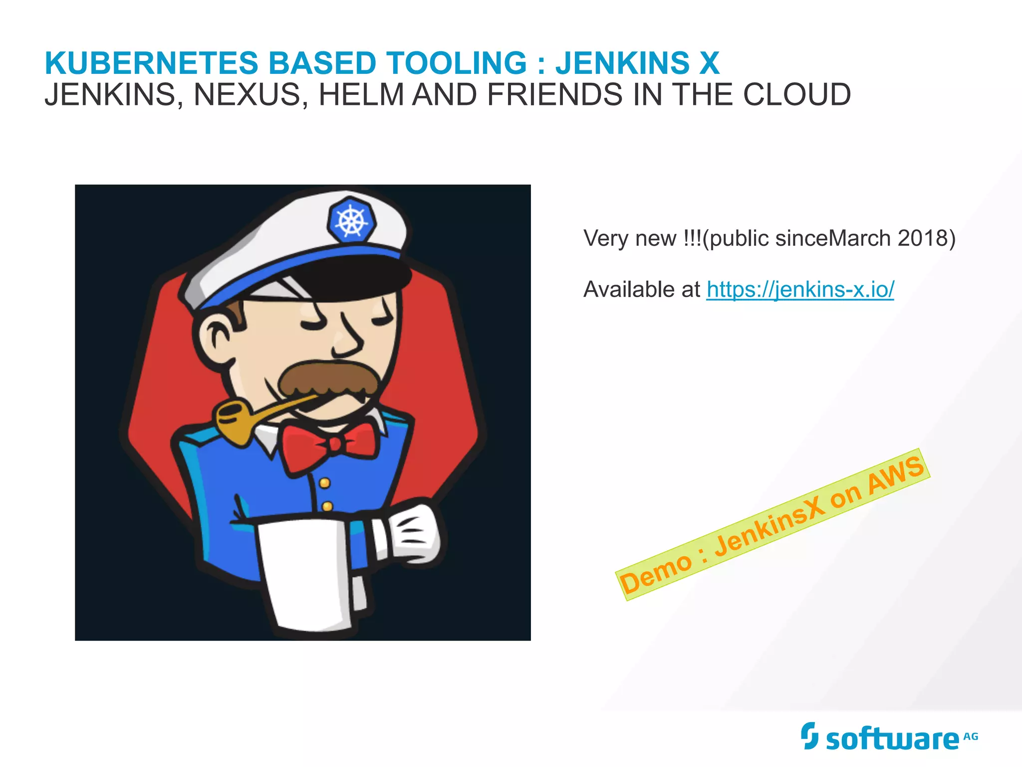 KUBERNETES BASED TOOLING : JENKINS X
JENKINS, NEXUS, HELM AND FRIENDS IN THE CLOUD
Very new !!!(public sinceMarch 2018)
Available at https://jenkins-x.io/
Demo : JenkinsX on AWS
 