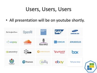 Users, Users, Users
• All presentation will be on youtube shortly.
 
