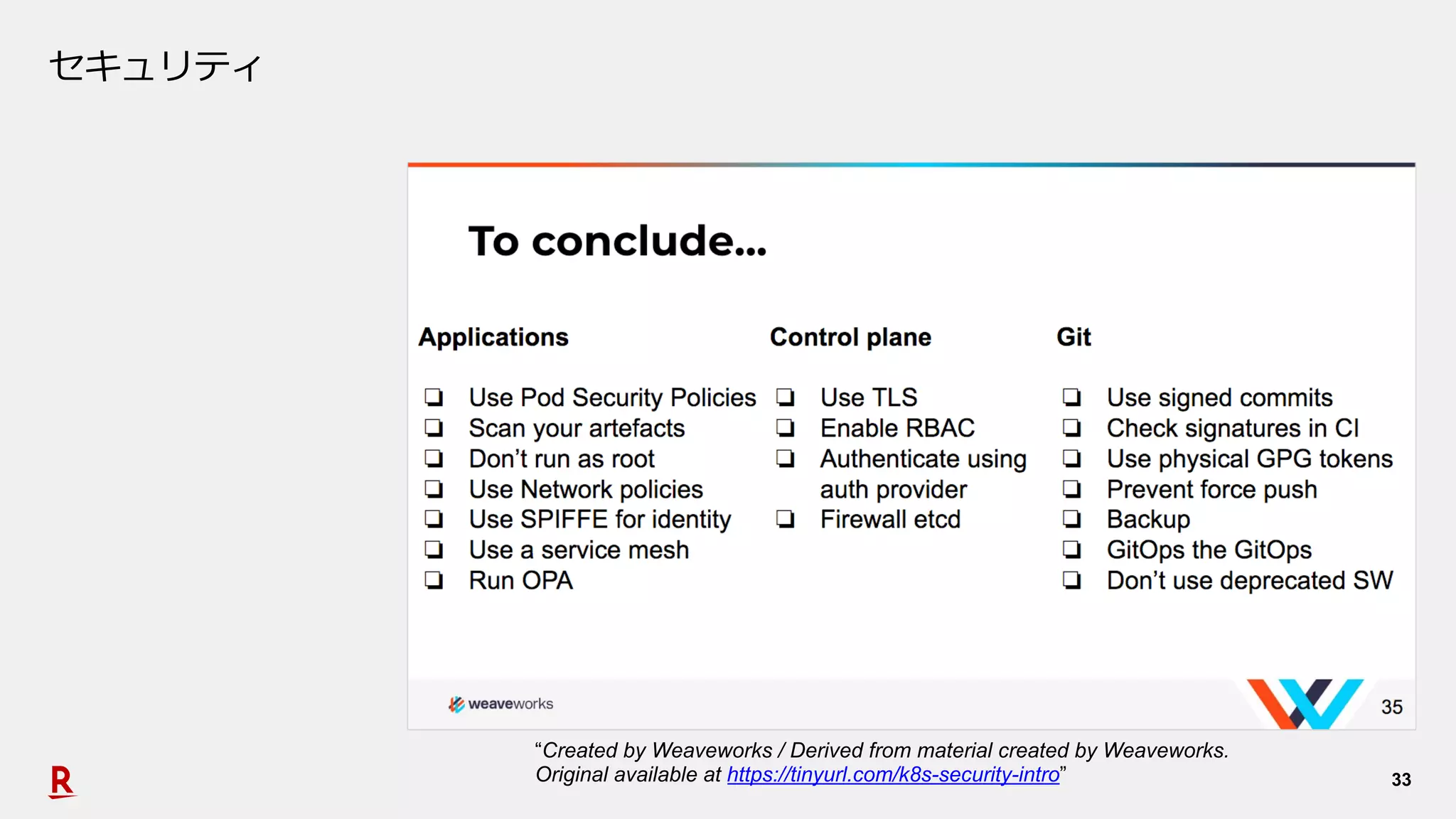 33
セキュリティ
“Created by Weaveworks / Derived from material created by Weaveworks.
Original available at https://tinyurl.com/k8s-security-intro”
 