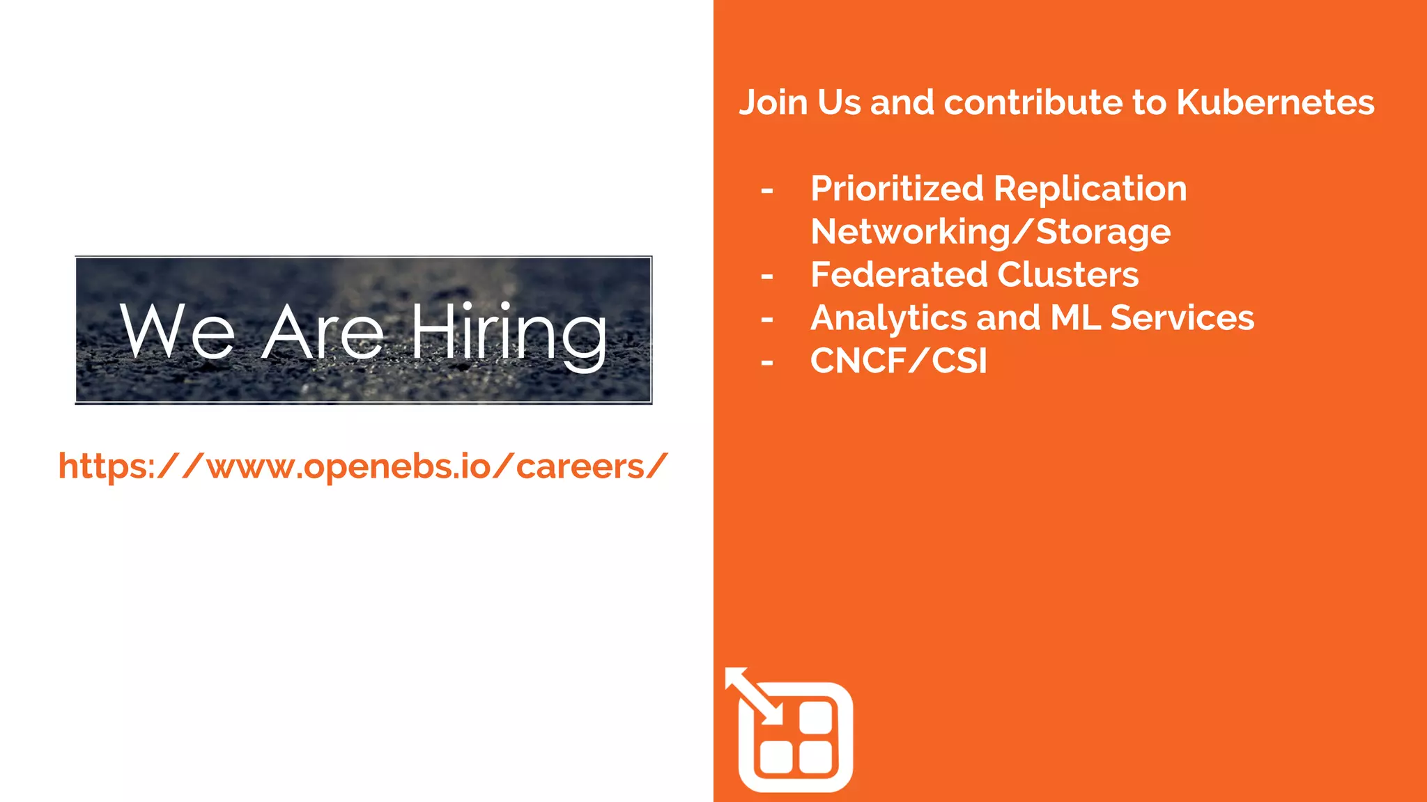https://www.openebs.io/careers/
Join Us and contribute to Kubernetes
- Prioritized Replication
Networking/Storage
- Federated Clusters
- Analytics and ML Services
- CNCF/CSI
 