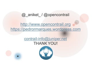 39 Copyright  ©  2014  Juniper  Networks,  Inc.          www.juniper.net  
@_aniket_  /  @opencontrail
http://www.opencontrail.org
https://pedrormarques.wordpress.com
contrail-­info@juniper.net
THANK  YOU!
 