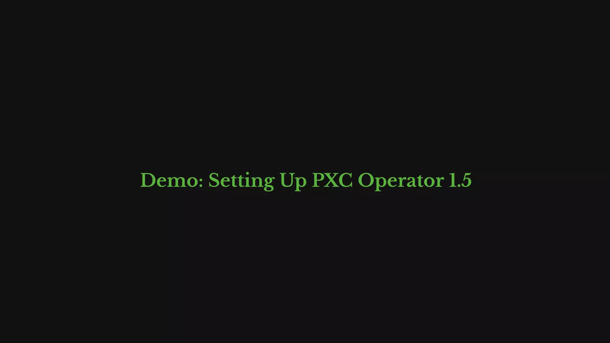 Demo: Setting Up PXC Operator 1.5 Thank You! 