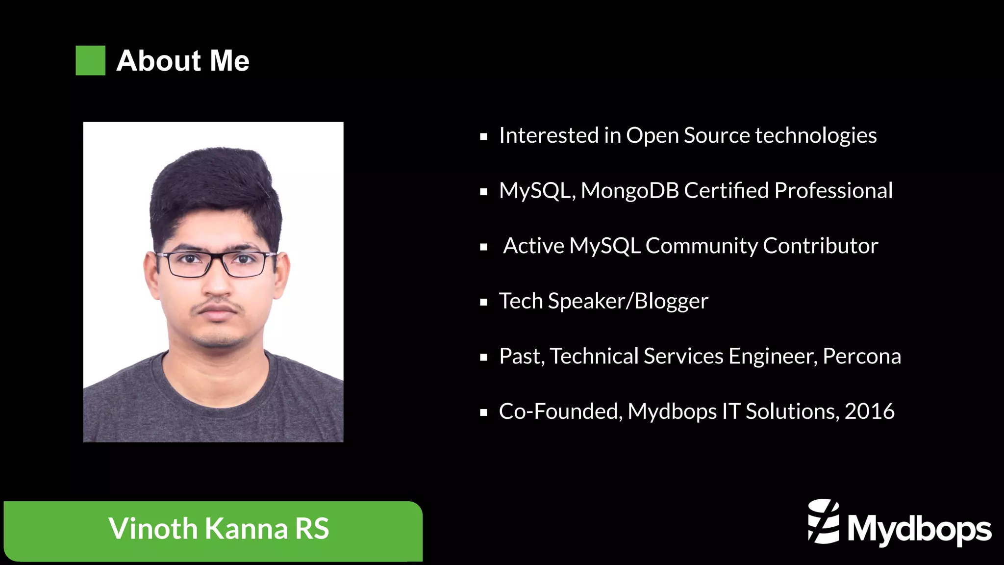 Interested in Open Source technologies MySQL, MongoDB Certiﬁed Professional Active MySQL Community Contributor Tech Speaker/Blogger  Past, Technical Services Engineer, Percona Co-Founded, Mydbops IT Solutions, 2016 Vinoth Kanna RS About Me 
