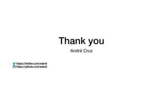 Thank you
André Cruz
https://twitter.com/edevil
https://github.com/edevil
 