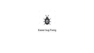 Easier bug Fixing
 