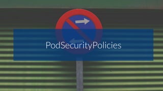 PodSecurityPolicies
 