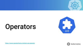 Operators
https://www.operatorhub.io/what-is-an-operator
 