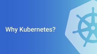 Why Kubernetes?
 