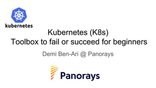 Kubernetes (K8s)
Toolbox to fail or succeed for beginners
Demi Ben-Ari @ Panorays
 