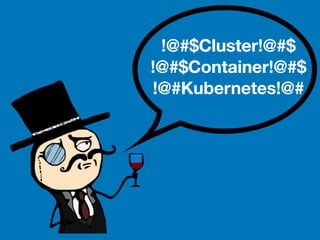 !@#$Cluster!@#$
!@#$Container!@#$ 
!@#Kubernetes!@#
Cluster
Container 
Kubernetes
 